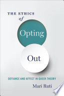 The ethics of opting out : queer theory's defiant subjects /