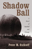 Shadow ball : a novel of baseball and Chicago /