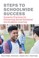 Steps to schoolwide success : systemic practices for connecting social-emotional and academic learning /