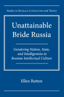 Unattainable bride Russia : gendering nation, state, and intelligentsia in Russian intellectual culture /