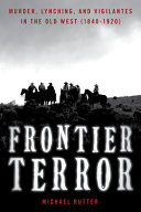 Frontier terror : murder, lynching, and vigilantes in the Old West /