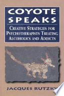 Coyote speaks : creative strategies for psychotherapists treating alcoholics and addicts /