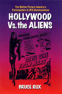 Hollywood vs. the aliens : the motion picture industry's participation in UFO dis-information /