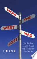 How the West was lost : the decline of a myth and the search for new stories /