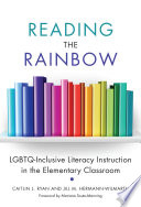 Reading the rainbow : LGBTQ-inclusive literacy instruction in the elementary classroom /