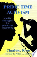 Prime time activism : media strategies for grassroots organizing /