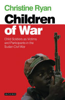 The children of war : child soldiers as victims and participants in the Sudan Civil War /