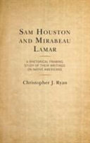 Sam Houston and Mirabeau Lamar : a rhetorical framing study of their writings on Native Americans /