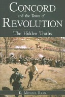 Concord and the dawn of revolution : the hidden truths /