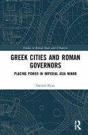 Greek cities and Roman governors : placing power in imperial Asia Minor /