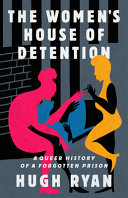 The Women's House of Detention : a queer history of a forgotten prison /