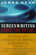 Screenwriting from the heart : the technique of the character-driven screenplay /