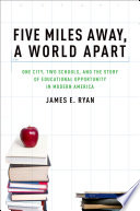 Five miles away, a world apart : one city, two schools, and the story of educational opportunity in modern America /