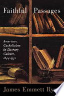 Faithful passages : American Catholicism in literary culture, 1844-1931 /