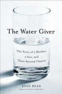 The water giver : the story of a mother, a son, and their second chance /