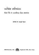 White ethnics : their life in working class America /