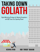 Taking down Goliath : digital marketing strategies for beating competitors with 100 times your spending power /