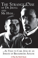 The Strange Case of Dr Jekyll and Mr Hyde as told to Carl Jung by an inmate of Broadmoor Asylum : a play /