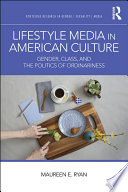 Lifestyle media in American culture : gender, class, and the politics of ordinariness /
