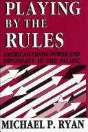 Playing by the rules : American trade power and diplomacy in the Pacific /