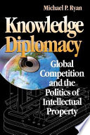 Knowledge diplomacy : global competition and the politics of intellectual property /