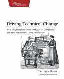 Driving technical change : why people on your team don't act on good ideas, and how to convince them they should /
