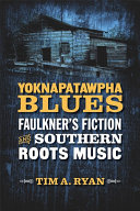 Yoknapatawpha blues : Faulkner's fiction and southern roots music /