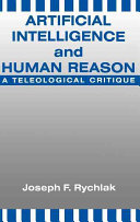 Artificial intelligence and human reason : a teleological critique /