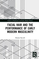 Facial hair and the performance of early modern masculinity /