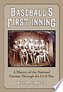 Baseball's first inning : a history of the national pastime through the Civil War /