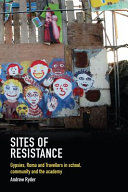 Sites of resistance : gypsies, Roma and travellers in school, the community and the academy /