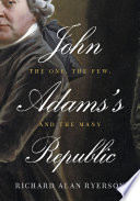 John Adams's republic : the one, the few, and the many /