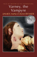 Varney, the vampyre, or, The feast of blood : a romance of exciting interest /