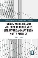 Roads, mobility, and violence in indigenous literature and art from North America /