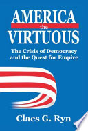 America the virtuous : the crisis of democracy and the quest for empire /