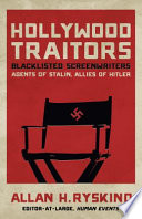 Hollywood traitors : blacklisted screenwriters : agents of Stalin, allies of Hitler /