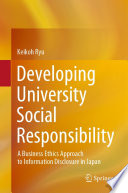 Developing University Social Responsibility  : A Business Ethics Approach to Information Disclosure in Japan /