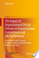 The Impact of Organizational Ethical Climate on Organizational Commitment and Job Performance : An Economic Ethics Analysis of Japanese-funded Manufacturing Enterprises in China /