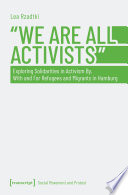 "We are all activists" : exploring solidarities in activism by, with and for refugees and migrants in Hamburg /