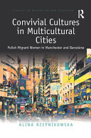 Convivial cultures in multicultural cities : Polish migrant women in Manchester and Barcelona /