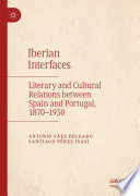 Iberian Interfaces : Literary and Cultural Relations between Spain and Portugal, 1870-1930 /