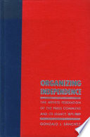 Organizing independence : the artists federation of the Paris Commune and its legacy, 1871-1889 /