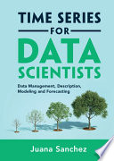 Time series for data scientists : data management, description, modeling and forecasting /