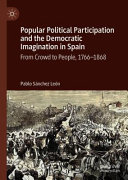 Popular political participation and the democratic imagination in Spain : from crowd to people, 1766-1868 /