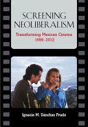 Screening neoliberalism : transforming Mexican cinema, 1988-2012 /