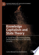 Knowledge Capitalism and State Theory : A "Space-Time" Approach Explaining Development Outcomes in the Global Economy /
