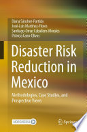 Disaster Risk Reduction in Mexico : Methodologies, Case Studies, and Prospective Views /