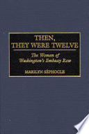 Then, they were twelve : the women of Washington's Embassy Row /