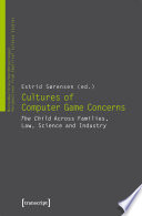 Cultures of Computer Game Concerns : the Child Across Families, Law, Science and Industry.