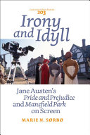 Irony and idyll : Jane Austen's Pride and Prejudice and Mansfield Park on screen /
